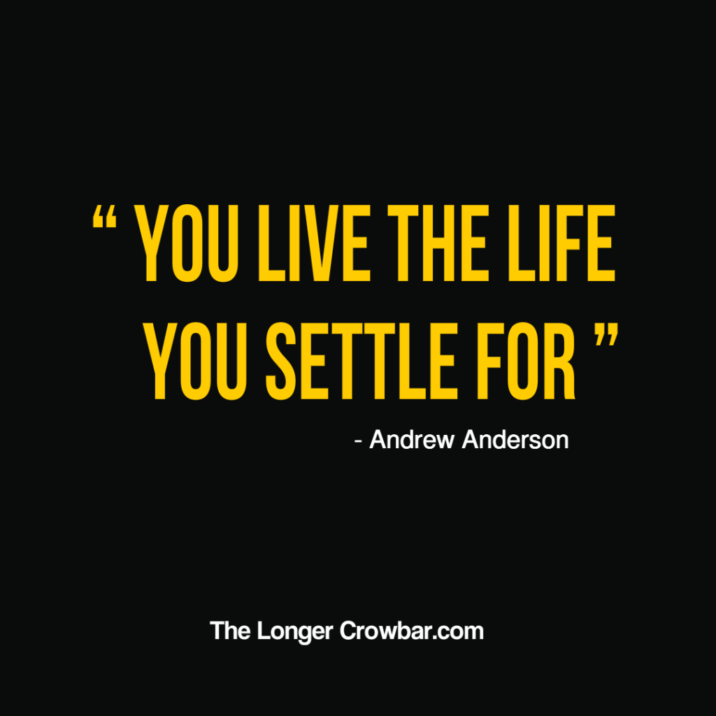 Picture that says You live the life you settle for. - Andrew Anderson